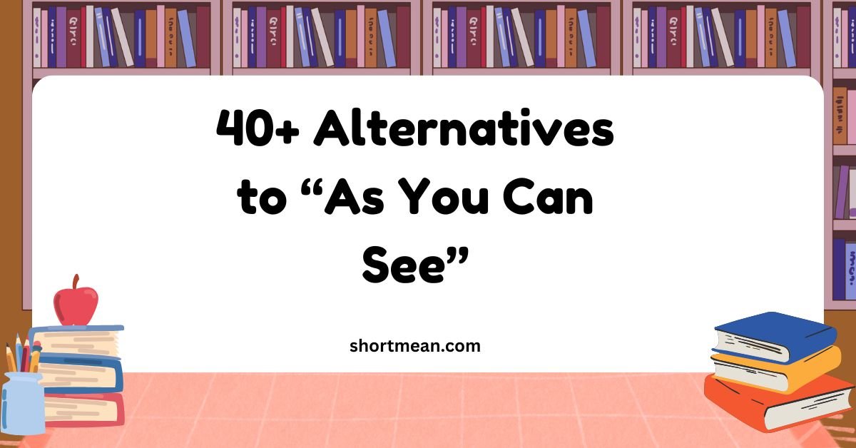 Alternatives to “As You Can See”