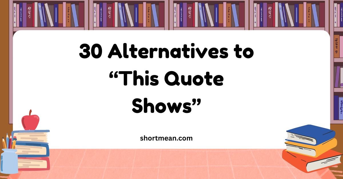 Alternatives to “This Quote Shows”