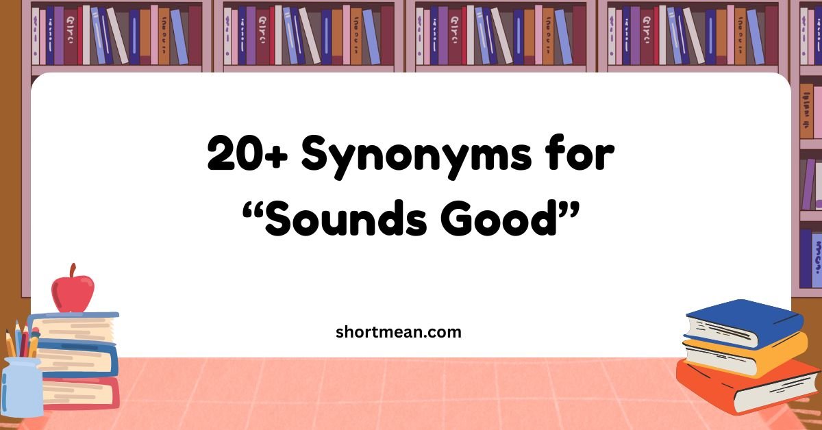 Synonyms for “Sounds Good”