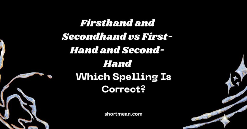 Firsthand and Secondhand vs First-Hand and Second-Hand: Which