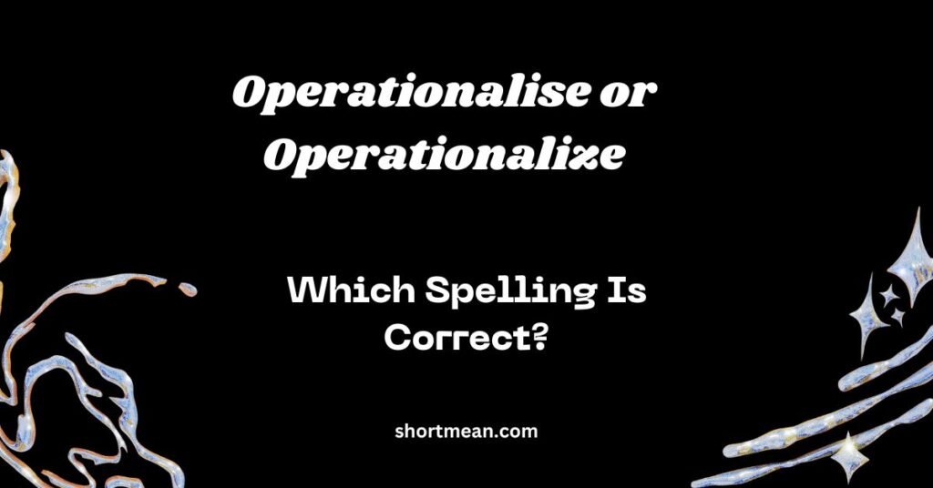 Operationalise or Operationalize: Which Spelling Is Correct?