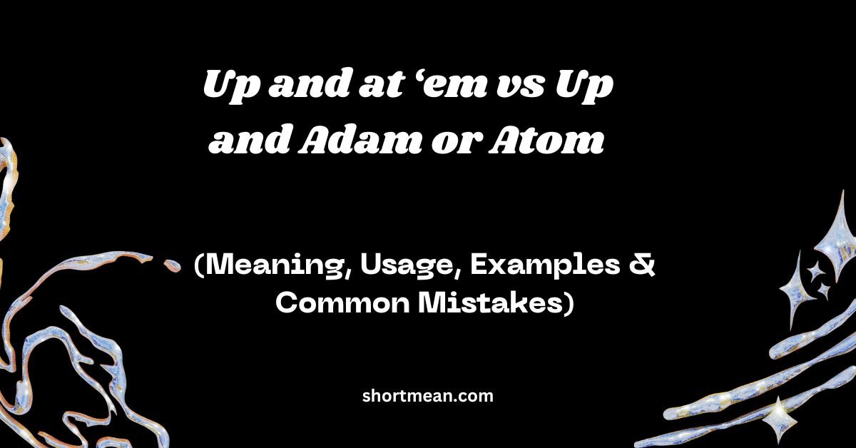 Up and at ‘em vs Up and Adam or Atom